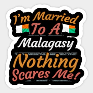 I'm Married To A Malagasy Nothing Scares Me - Gift for Malagasy From Madagascar Africa,Eastern Africa, Sticker